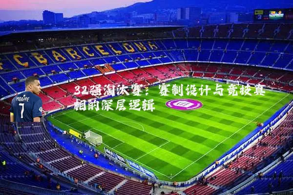 32强淘汰赛:赛制设计与竞技真相的深层逻辑