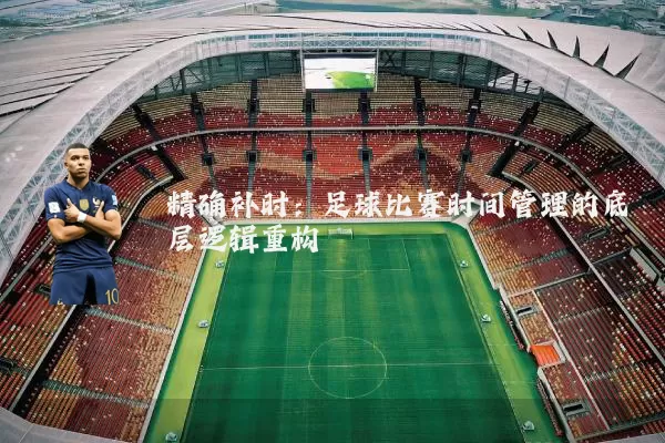 精确补时：足球比赛时间管理的底层逻辑重构