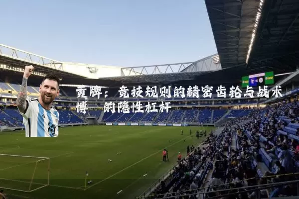 黄牌：竞技规则的精密齿轮与战术博弈的隐性杠杆