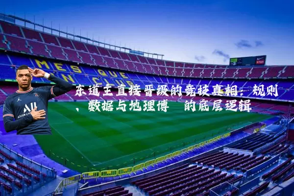 东道主直接晋级的竞技真相：规则、数据与地理博弈的底层逻辑